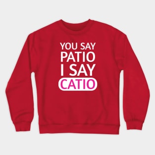 You say Patio, I say Catio | Quotes | White | Hot Pink Crewneck Sweatshirt